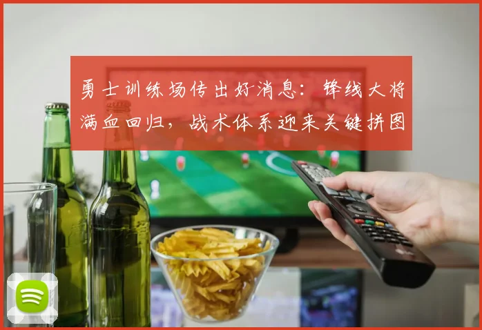 勇士训练场传出好消息：锋线大将满血回归，战术体系迎来关键拼图