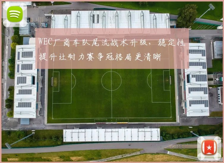 WEC厂商车队尾流战术升级,稳定性提升让耐力赛争冠格局更清晰