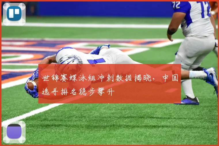 世锦赛蝶泳组冲刺数据揭晓,中国选手排名稳步攀升