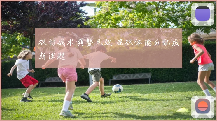 双打战术调整见效 混双体能分配成新课题