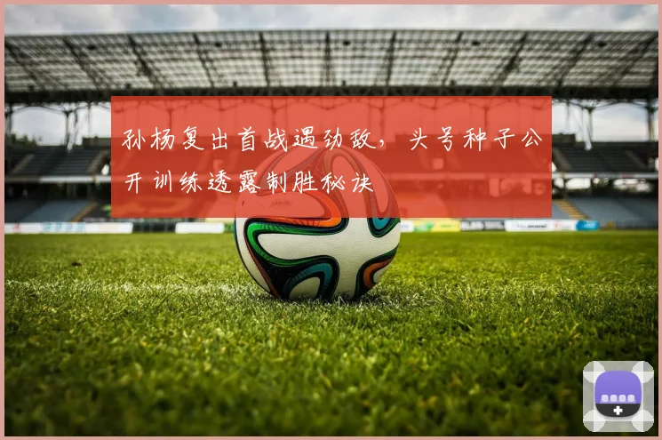 孙杨复出首战遇劲敌，头号种子公开训练透露制胜秘诀